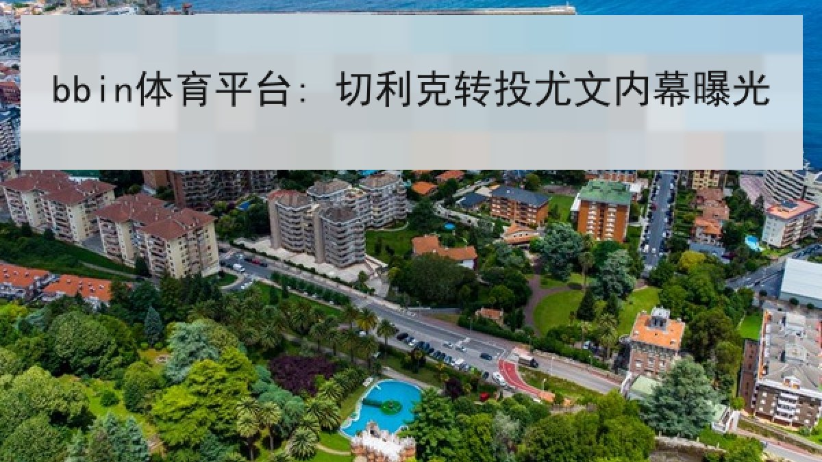 bbin体育平台: 切利克转投尤文内幕曝光 bbin体育平台: 切利克转投尤文内幕曝光